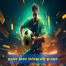 pode tudo telegram grupo